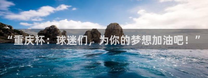 “重庆杯：球迷们，为你的梦想加油吧！”